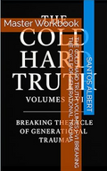 The Cold Hard Truth: Master Workbook Volumes I–VI Breaking the Cycle of Generational Trauma