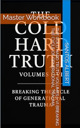 The Cold Hard Truth: Master Workbook Volumes I–VI Breaking the Cycle of Generational Trauma