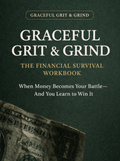GRACEFUL GRIT & GRIND: THE FINANCIAL SURVIVAL WORKBOOK When Money Becomes Your Battle—And You Learn to Win It