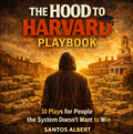 THE HOOD TO HARVARD PLAYBOOK 10 Plays for People the System Doesn't Want to Win